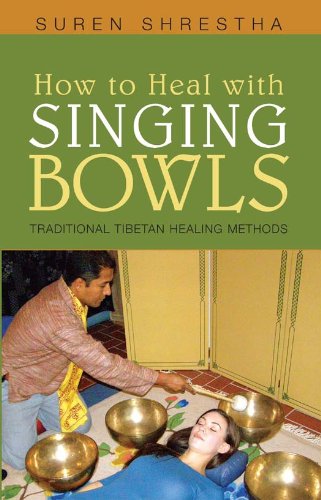 How to Heal with Singing Bowls: Traditional Tibetan Healing Methods by Suren Shrestha