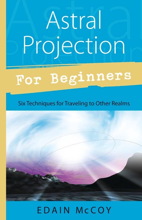 Astral Projection for Beginners : Learn Several Techniques