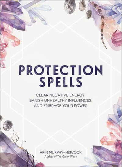 Protection Spells By Arin Murphy-Hiscock: Hardcover; 224 Pages / English